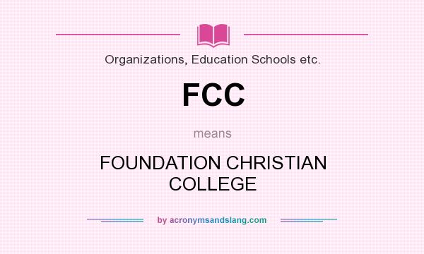 What does FCC mean? It stands for FOUNDATION CHRISTIAN COLLEGE