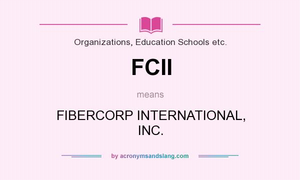 What does FCII mean? It stands for FIBERCORP INTERNATIONAL, INC.