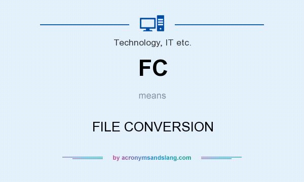 What does FC mean? It stands for FILE CONVERSION