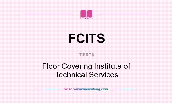 What does FCITS mean? It stands for Floor Covering Institute of Technical Services