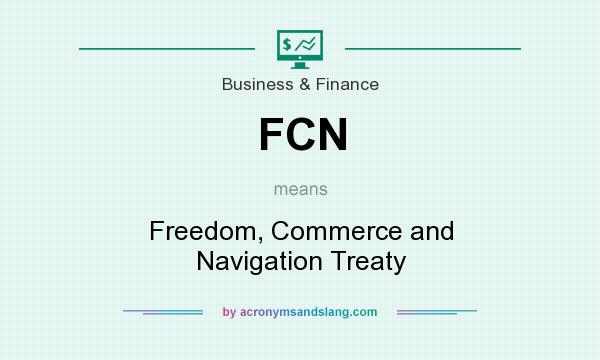 What does FCN mean? It stands for Freedom, Commerce and Navigation Treaty