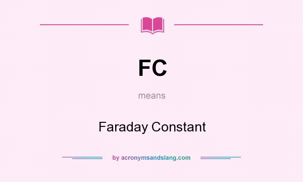 What does FC mean? It stands for Faraday Constant