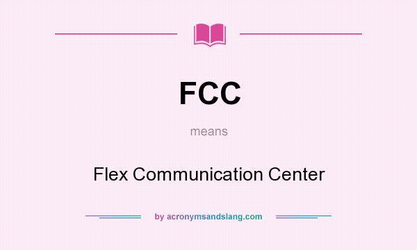 What does FCC mean? It stands for Flex Communication Center