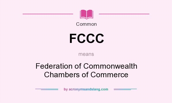 What does FCCC mean? It stands for Federation of Commonwealth Chambers of Commerce