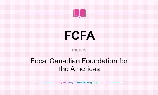 What does FCFA mean? It stands for Focal Canadian Foundation for the Americas