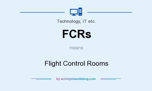 What does FCRs mean? It stands for Flight Control Rooms