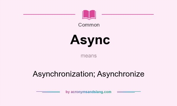 What does Async mean? It stands for Asynchronization; Asynchronize