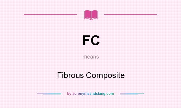 What does FC mean? It stands for Fibrous Composite
