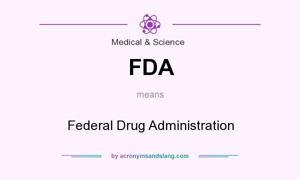 What does FDA mean? It stands for Federal Drug Administration