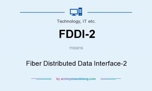 What does FDDI-2 mean? It stands for Fiber Distributed Data Interface-2