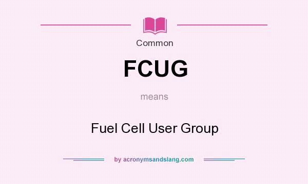 What does FCUG mean? It stands for Fuel Cell User Group