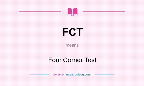 What does FCT mean? It stands for Four Corner Test