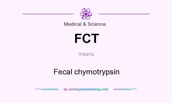 What does FCT mean? It stands for Fecal chymotrypsin