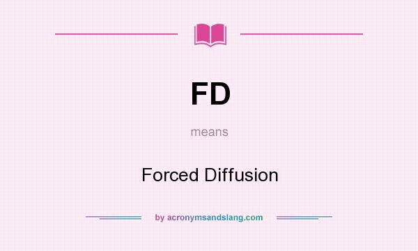 What does FD mean? It stands for Forced Diffusion