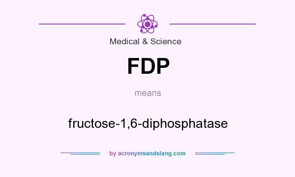 What does FDP mean? It stands for fructose-1,6-diphosphatase