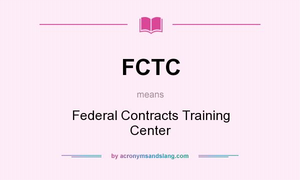 What does FCTC mean? It stands for Federal Contracts Training Center