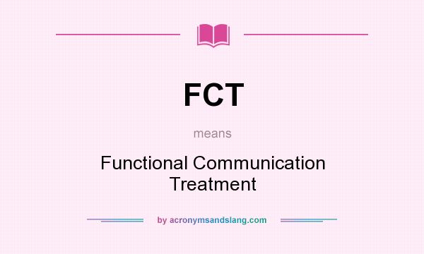 What does FCT mean? It stands for Functional Communication Treatment