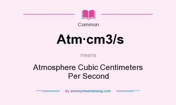 What does Atmcm3/s mean? It stands for Atmosphere Cubic Centimeters Per Second