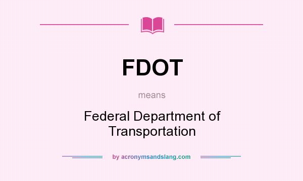 What does FDOT mean? It stands for Federal Department of Transportation