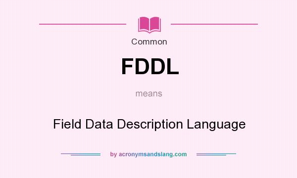 What does FDDL mean? It stands for Field Data Description Language