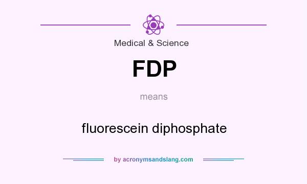 What does FDP mean? It stands for fluorescein diphosphate