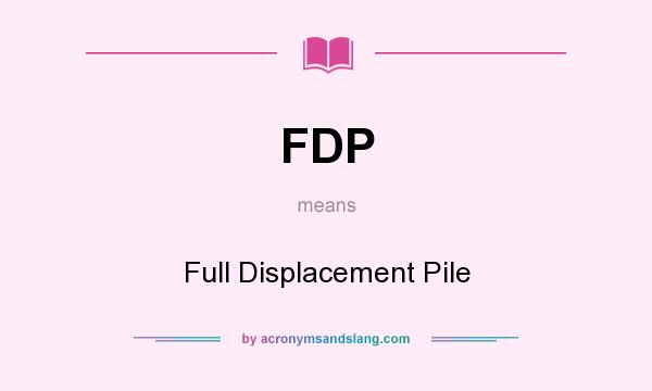 What does FDP mean? It stands for Full Displacement Pile