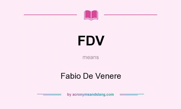 What does FDV mean? It stands for Fabio De Venere
