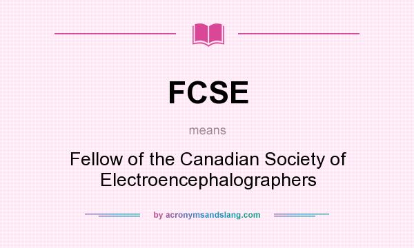 What does FCSE mean? It stands for Fellow of the Canadian Society of Electroencephalographers