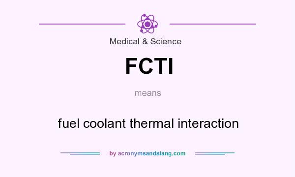 What does FCTI mean? It stands for fuel coolant thermal interaction