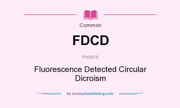 What does FDCD mean? It stands for Fluorescence Detected Circular Dicroism