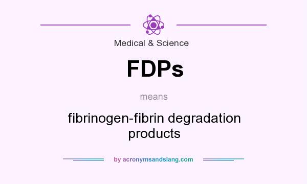 What does FDPs mean? It stands for fibrinogen-fibrin degradation products
