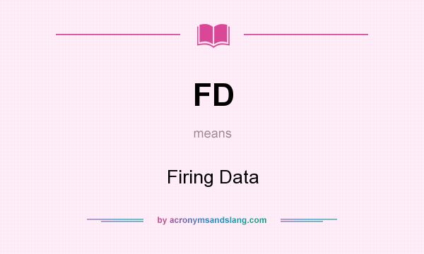 What does FD mean? It stands for Firing Data