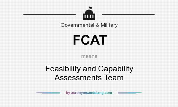 What does FCAT mean? It stands for Feasibility and Capability Assessments Team