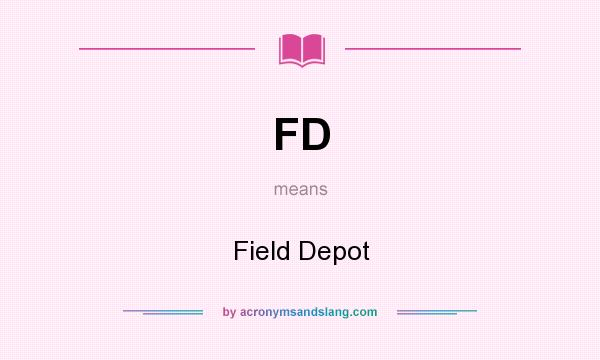What does FD mean? It stands for Field Depot