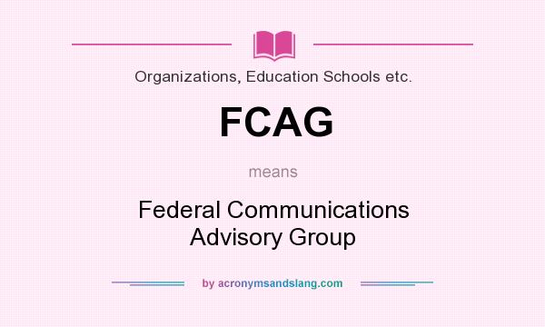 What does FCAG mean? It stands for Federal Communications Advisory Group