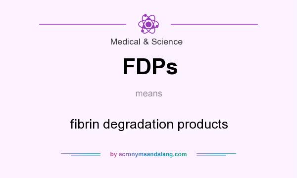 What does FDPs mean? It stands for fibrin degradation products