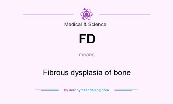 What does FD mean? It stands for Fibrous dysplasia of bone