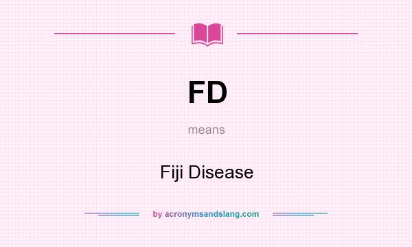 What does FD mean? It stands for Fiji Disease