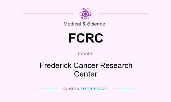 What does FCRC mean? It stands for Frederick Cancer Research Center