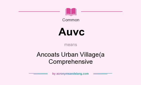 What does Auvc mean? It stands for Ancoats Urban Village(a Comprehensive