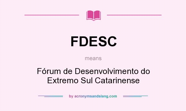 What does FDESC mean? It stands for Fórum de Desenvolvimento do Extremo Sul Catarinense