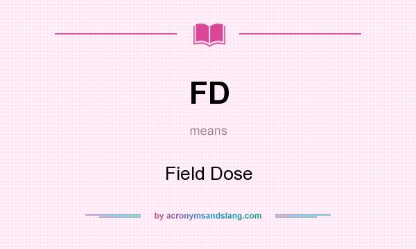 What does FD mean? It stands for Field Dose