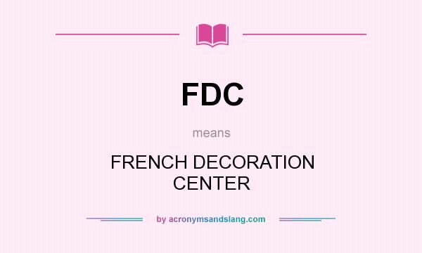 What does FDC mean? It stands for FRENCH DECORATION CENTER