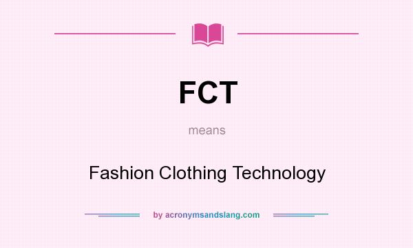 What does FCT mean? It stands for Fashion Clothing Technology