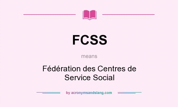 What does FCSS mean? It stands for Fédération des Centres de Service Social