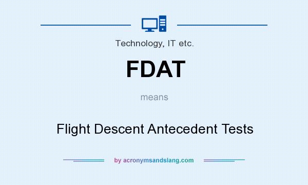 What does FDAT mean? It stands for Flight Descent Antecedent Tests