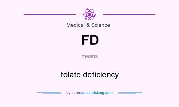 What does FD mean? It stands for folate deficiency