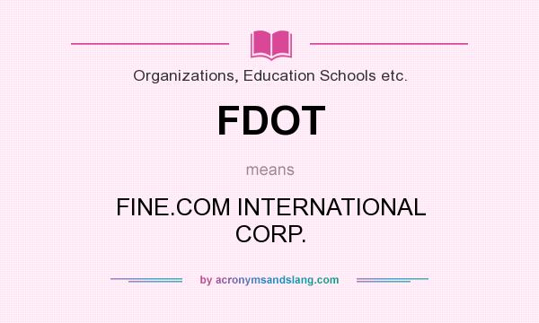 What does FDOT mean? It stands for FINE.COM INTERNATIONAL CORP.