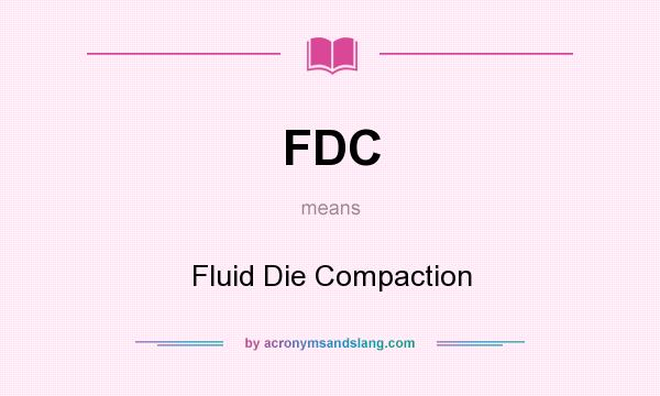 What does FDC mean? It stands for Fluid Die Compaction