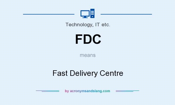 What does FDC mean? It stands for Fast Delivery Centre